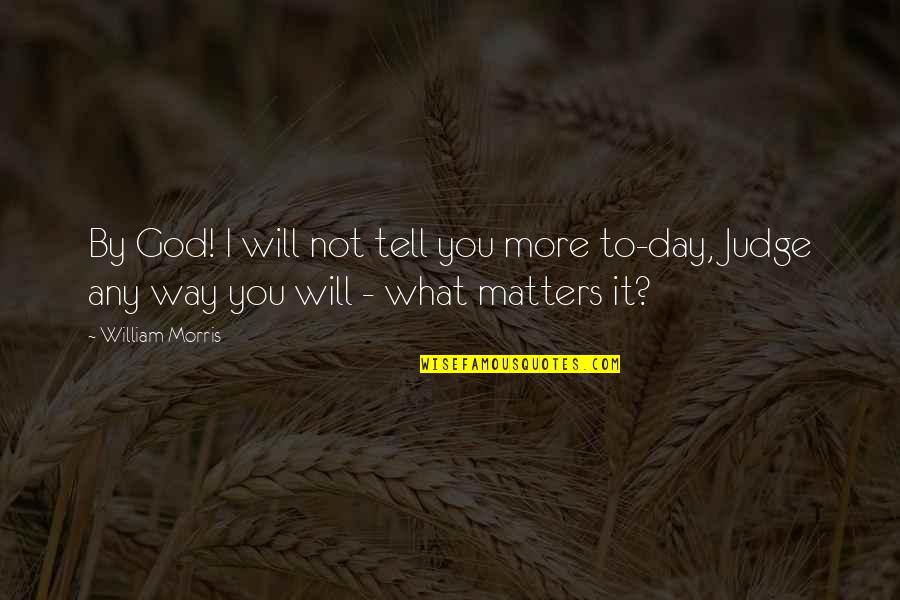 God Will Judge Quotes By William Morris: By God! I will not tell you more