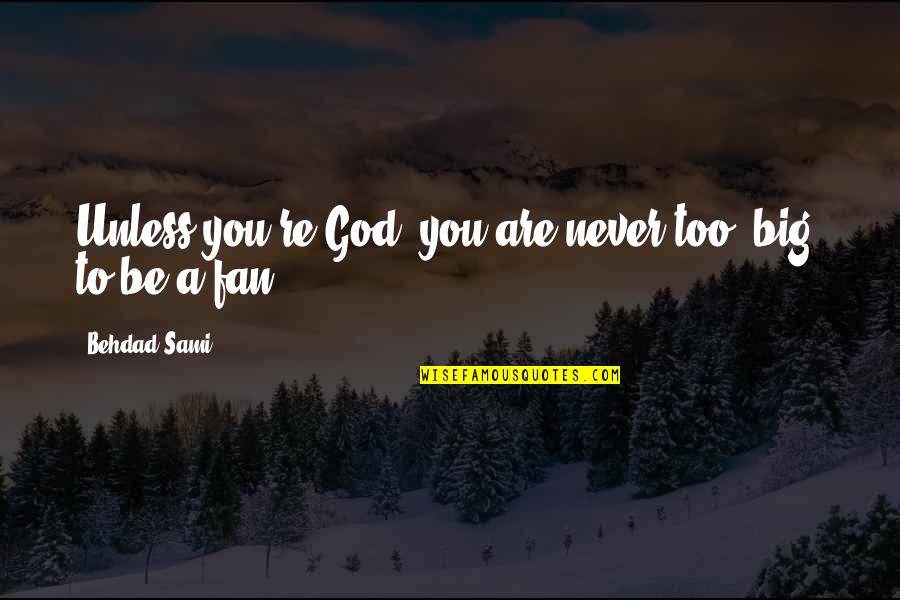 God Will Keep You Safe Quotes By Behdad Sami: Unless you're God, you are never too "big" God Will Keep You Safe Quotes By Behdad Sami: Unless you're God, you are never too "big"