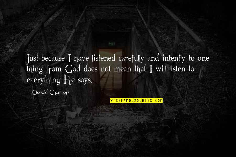 God Will Listen Quotes By Oswald Chambers: Just because I have listened carefully and intently