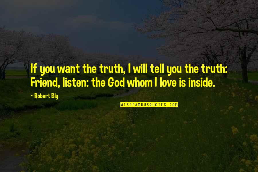 God Will Listen Quotes By Robert Bly: If you want the truth, I will tell