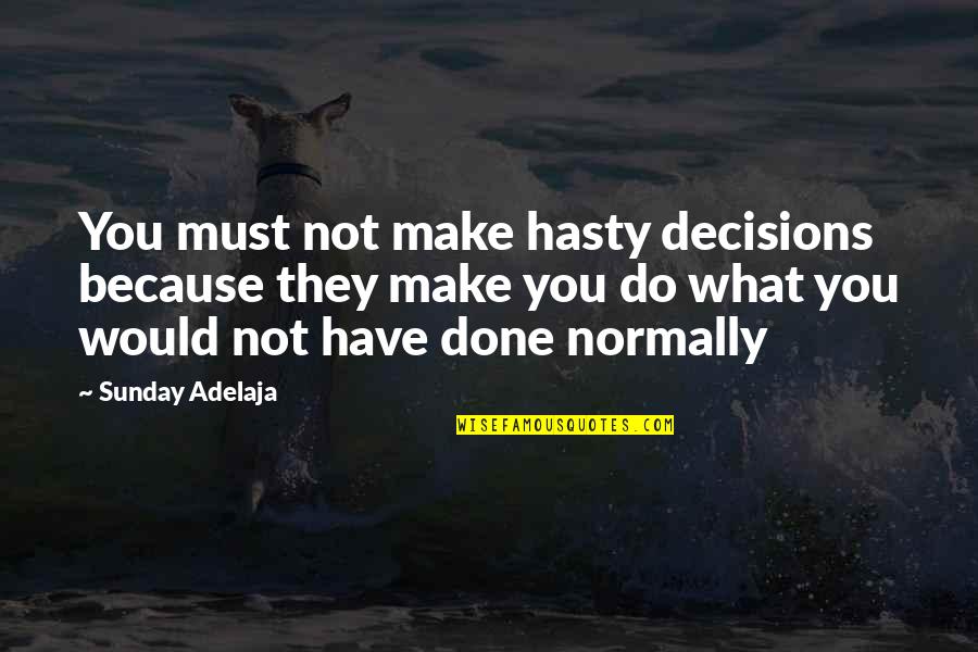 God Will Look After You Quotes By Sunday Adelaja: You must not make hasty decisions because they