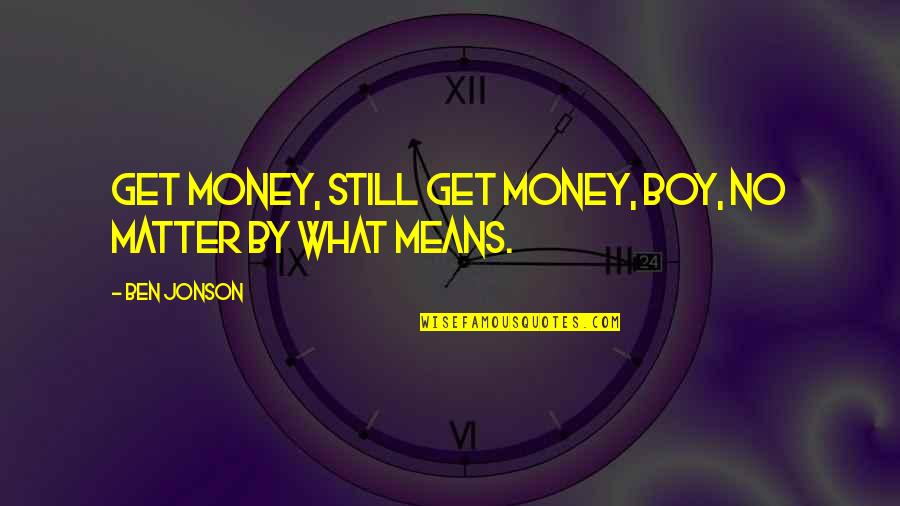 God Will Make A Way Where There Seems To Be No Way Quotes By Ben Jonson: Get money, still get money, boy, no matter