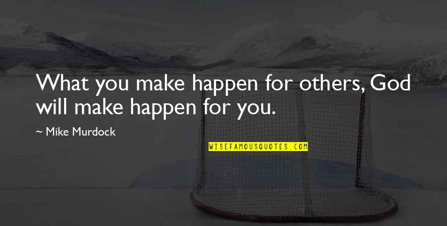 God Will Make It Happen Quotes By Mike Murdock: What you make happen for others, God will