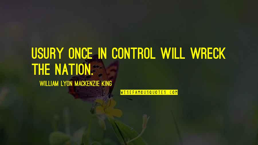 God Will Make It Happen Quotes By William Lyon Mackenzie King: Usury once in control will wreck the nation.