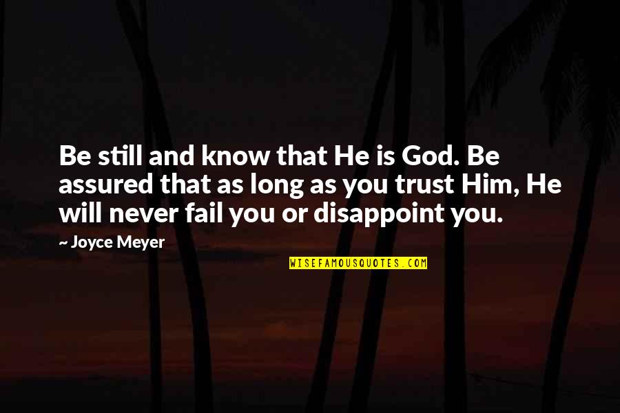 God Will Never Fail Us Quotes By Joyce Meyer: Be still and know that He is God. God Will Never Fail Us Quotes By Joyce Meyer: Be still and know that He is God.