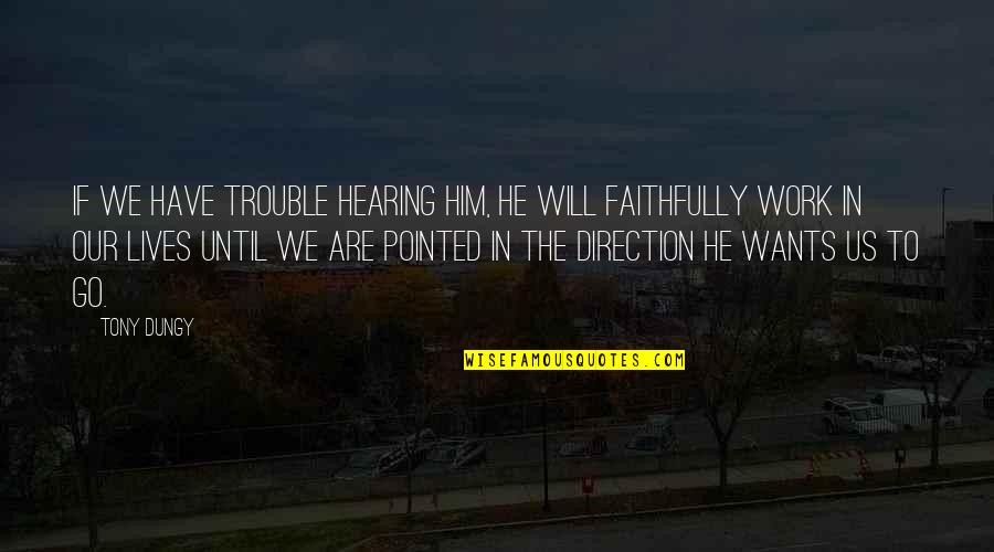 God Will Never Fail Us Quotes By Tony Dungy: If we have trouble hearing Him, He will