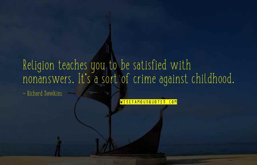 God Will Never Forsake Us Quotes By Richard Dawkins: Religion teaches you to be satisfied with nonanswers. God Will Never Forsake Us Quotes By Richard Dawkins: Religion teaches you to be satisfied with nonanswers.