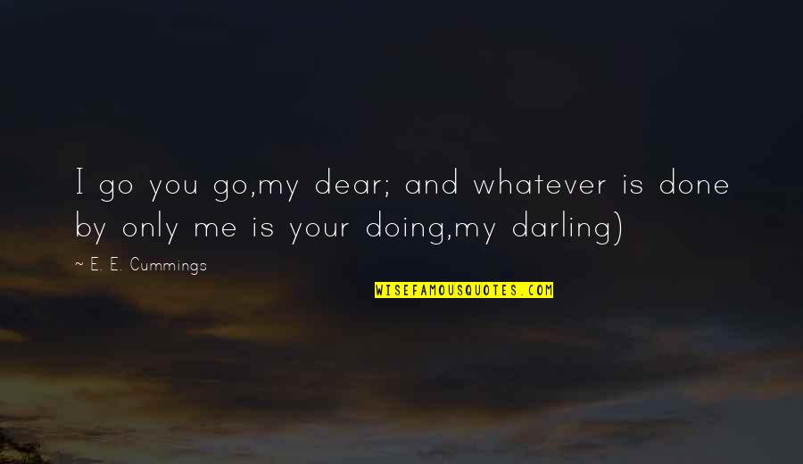 God Will Never Leave You Alone Quotes By E. E. Cummings: I go you go,my dear; and whatever is