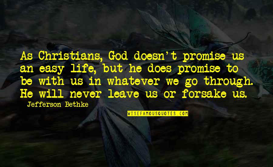 God Will Never Leave You Quotes By Jefferson Bethke: As Christians, God doesn't promise us an easy