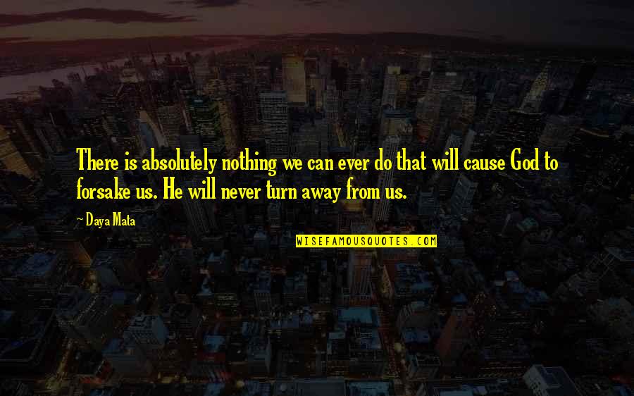 God Will Not Forsake You Quotes By Daya Mata: There is absolutely nothing we can ever do God Will Not Forsake You Quotes By Daya Mata: There is absolutely nothing we can ever do