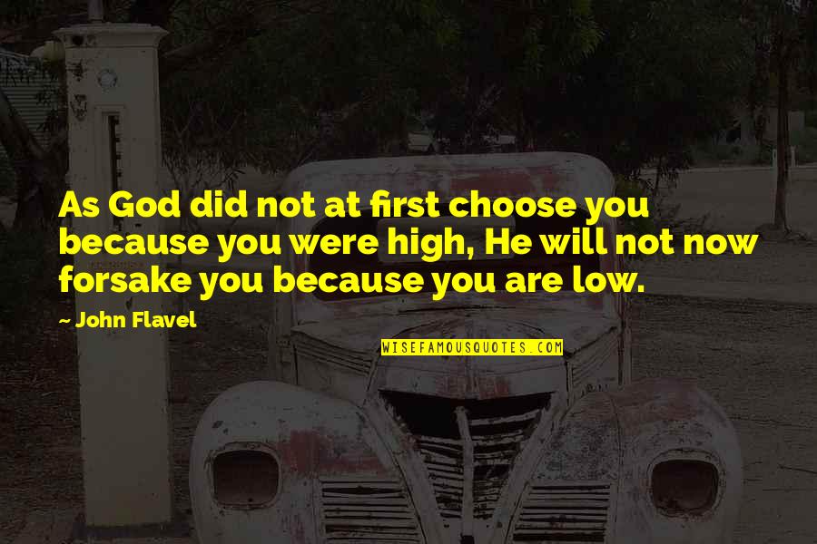God Will Not Forsake You Quotes By John Flavel: As God did not at first choose you