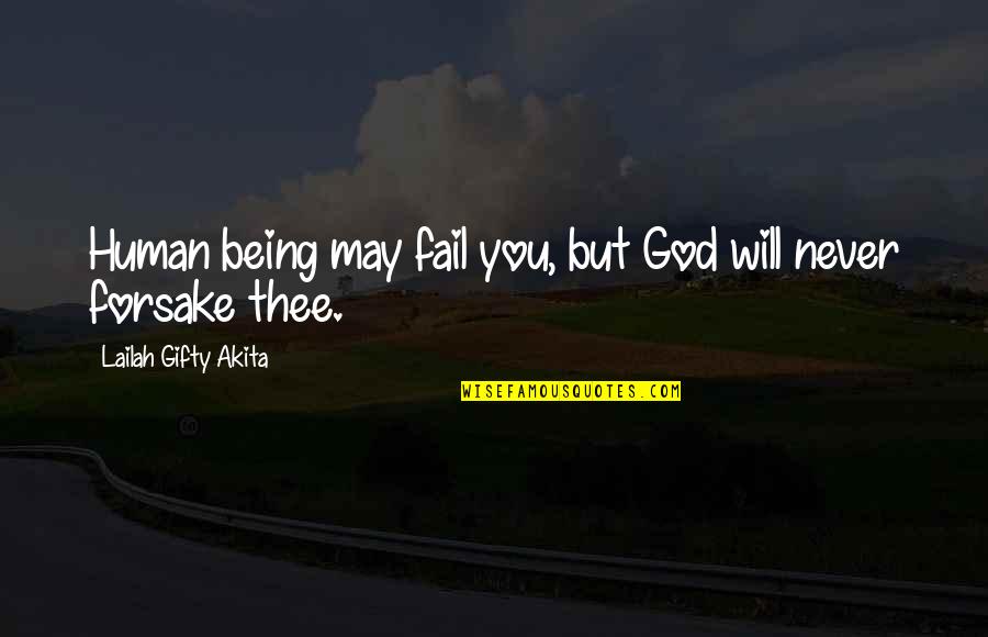 God Will Not Forsake You Quotes By Lailah Gifty Akita: Human being may fail you, but God will