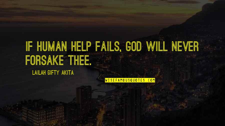 God Will Not Forsake You Quotes By Lailah Gifty Akita: If human help fails, God will never forsake God Will Not Forsake You Quotes By Lailah Gifty Akita: If human help fails, God will never forsake
