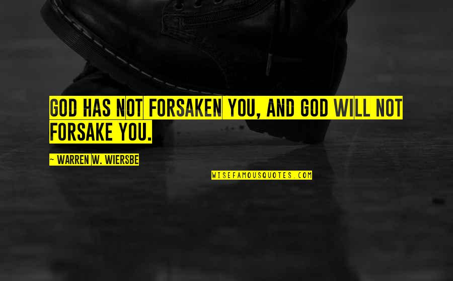 God Will Not Forsake You Quotes By Warren W. Wiersbe: God has not forsaken you, and God will