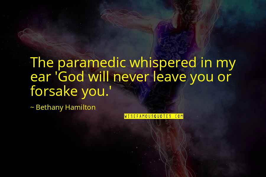 God Will Not Leave You Quotes By Bethany Hamilton: The paramedic whispered in my ear 'God will