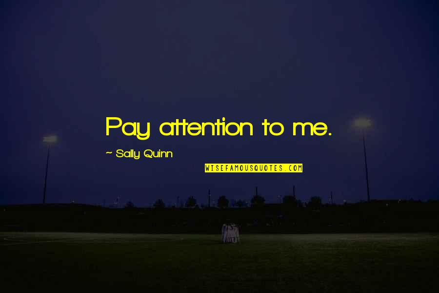 God Will Not Leave You Quotes By Sally Quinn: Pay attention to me.