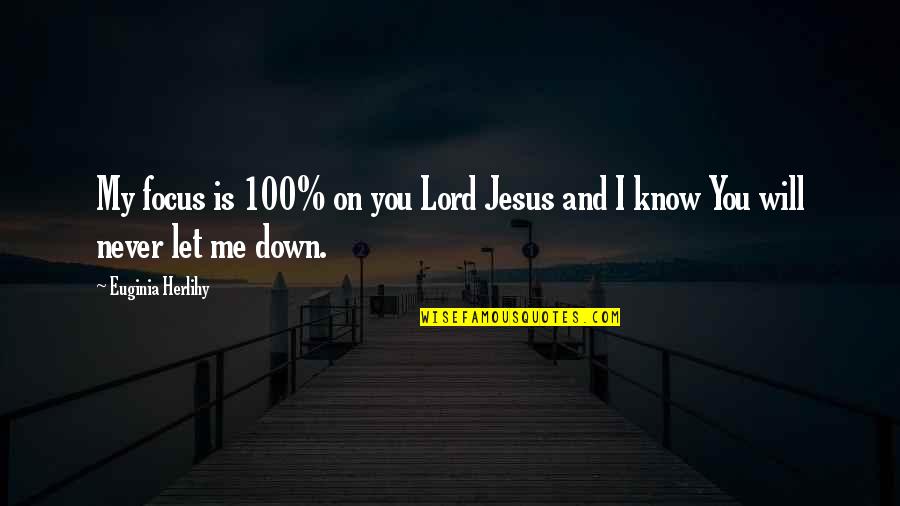 God Will Not Let You Down Quotes By Euginia Herlihy: My focus is 100% on you Lord Jesus
