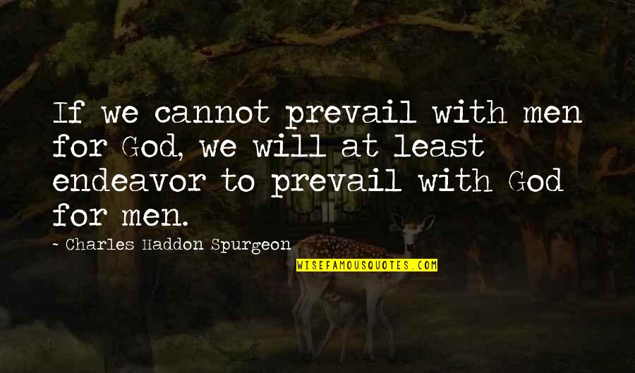 God Will Prevail Quotes By Charles Haddon Spurgeon: If we cannot prevail with men for God,