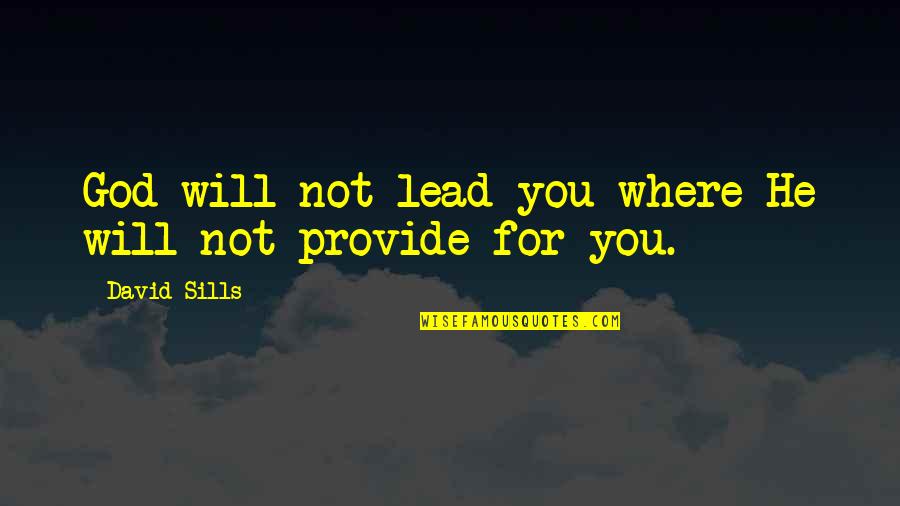 God Will Provide Quotes By David Sills: God will not lead you where He will