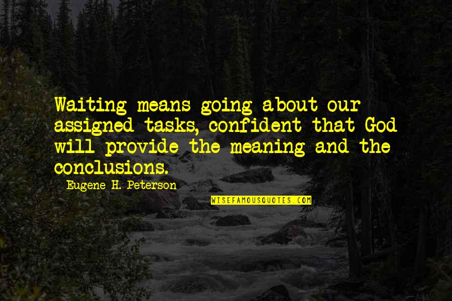 God Will Provide Quotes By Eugene H. Peterson: Waiting means going about our assigned tasks, confident