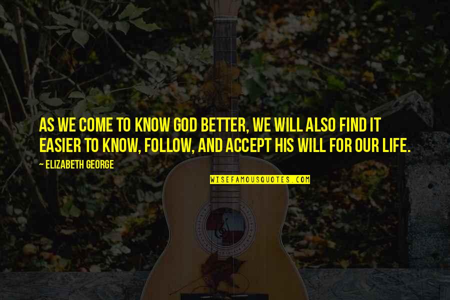 God Will Quotes By Elizabeth George: As we come to know God better, we