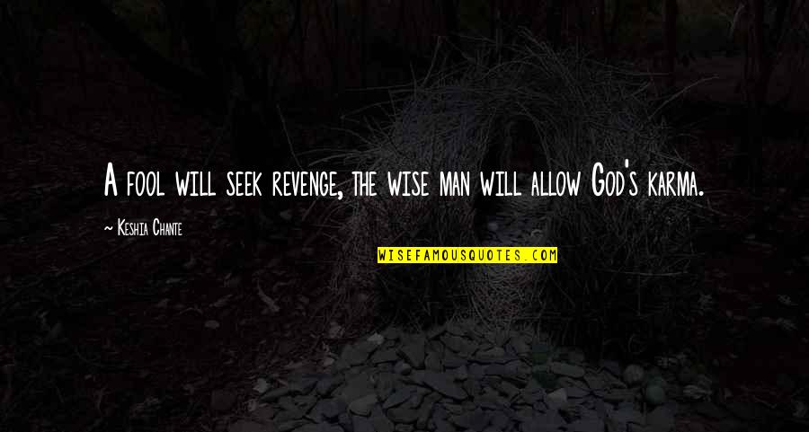 God Will Quotes By Keshia Chante: A fool will seek revenge, the wise man