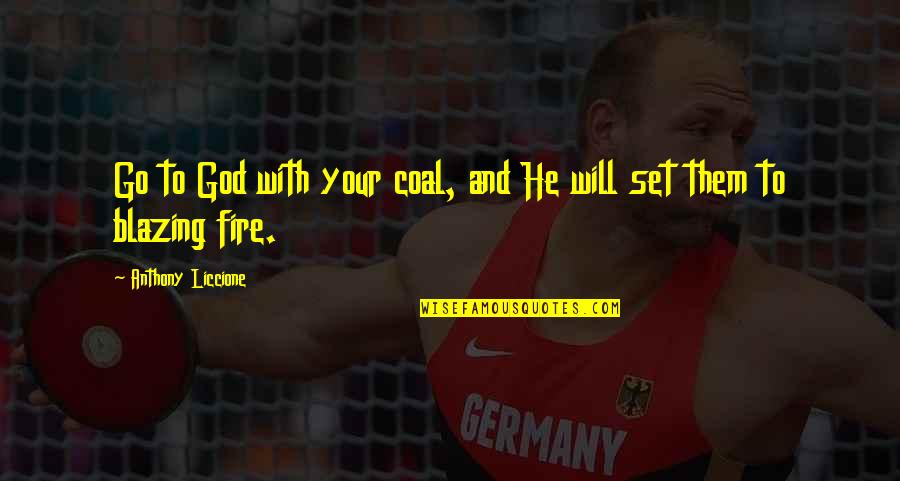God Will Restore Quotes By Anthony Liccione: Go to God with your coal, and He God Will Restore Quotes By Anthony Liccione: Go to God with your coal, and He