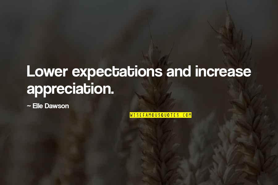 God Will Restore Quotes By Elle Dawson: Lower expectations and increase appreciation.
