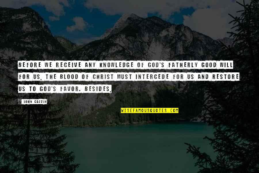 God Will Restore Quotes By John Calvin: Before we receive any knowledge of God's Fatherly God Will Restore Quotes By John Calvin: Before we receive any knowledge of God's Fatherly