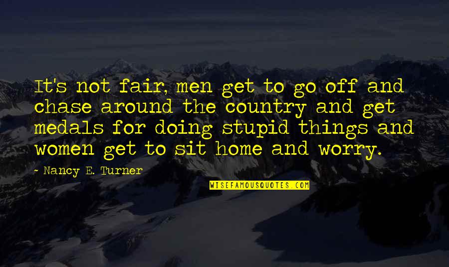 God Will Restore Quotes By Nancy E. Turner: It's not fair, men get to go off God Will Restore Quotes By Nancy E. Turner: It's not fair, men get to go off
