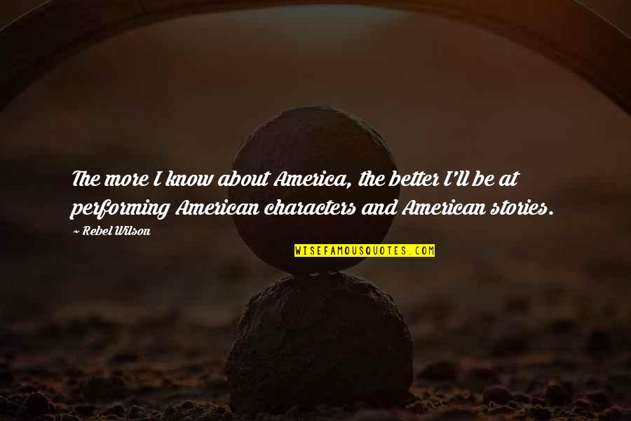 God Will Restore Quotes By Rebel Wilson: The more I know about America, the better God Will Restore Quotes By Rebel Wilson: The more I know about America, the better