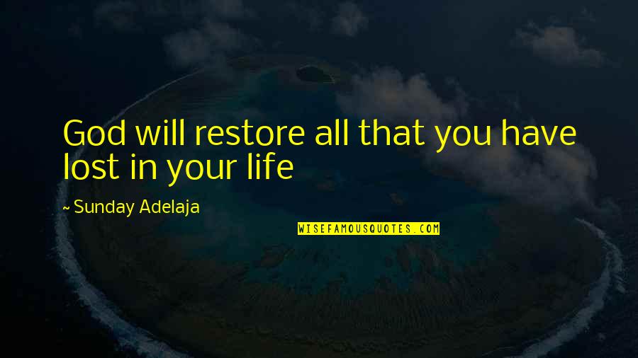 God Will Restore Quotes By Sunday Adelaja: God will restore all that you have lost God Will Restore Quotes By Sunday Adelaja: God will restore all that you have lost