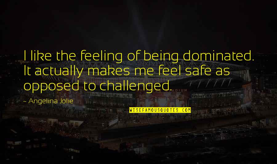 God Will Save The World Quotes By Angelina Jolie: I like the feeling of being dominated. It God Will Save The World Quotes By Angelina Jolie: I like the feeling of being dominated. It