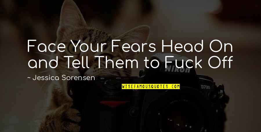 God Will Save The World Quotes By Jessica Sorensen: Face Your Fears Head On and Tell Them God Will Save The World Quotes By Jessica Sorensen: Face Your Fears Head On and Tell Them