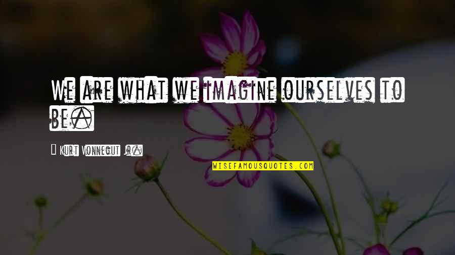 God Will Save The World Quotes By Kurt Vonnegut Jr.: We are what we imagine ourselves to be. God Will Save The World Quotes By Kurt Vonnegut Jr.: We are what we imagine ourselves to be.