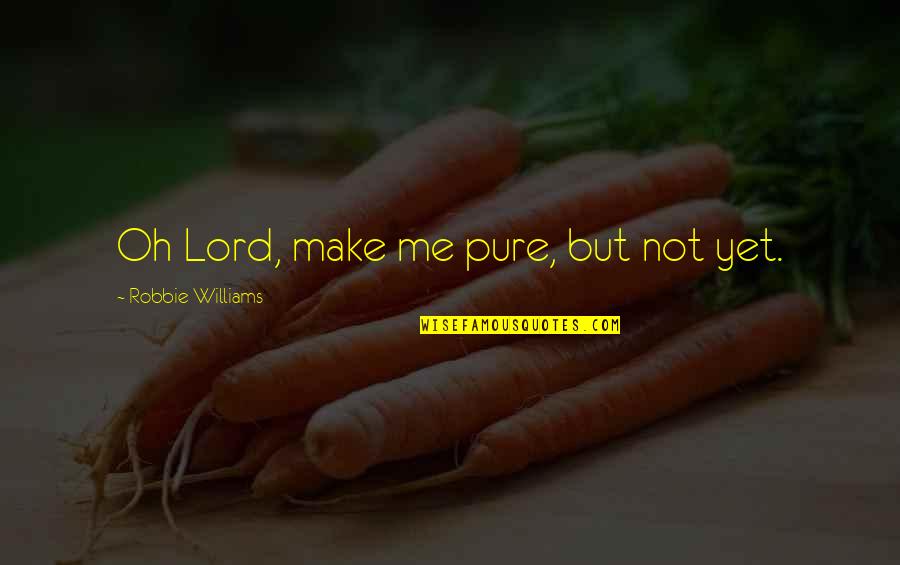 God Will See Me Through Quotes By Robbie Williams: Oh Lord, make me pure, but not yet.