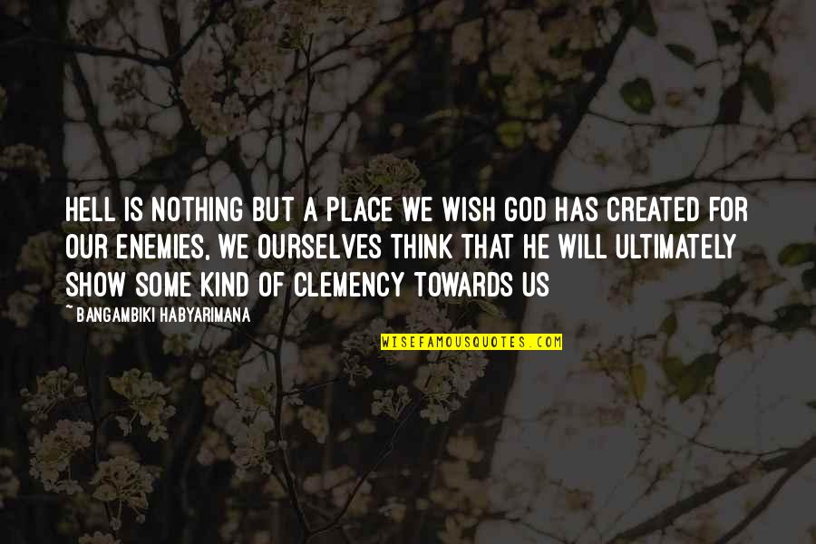 God Will Show Up Quotes By Bangambiki Habyarimana: Hell is nothing but a place we wish