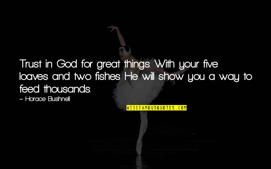God Will Show Up Quotes By Horace Bushnell: Trust in God for great things. With your