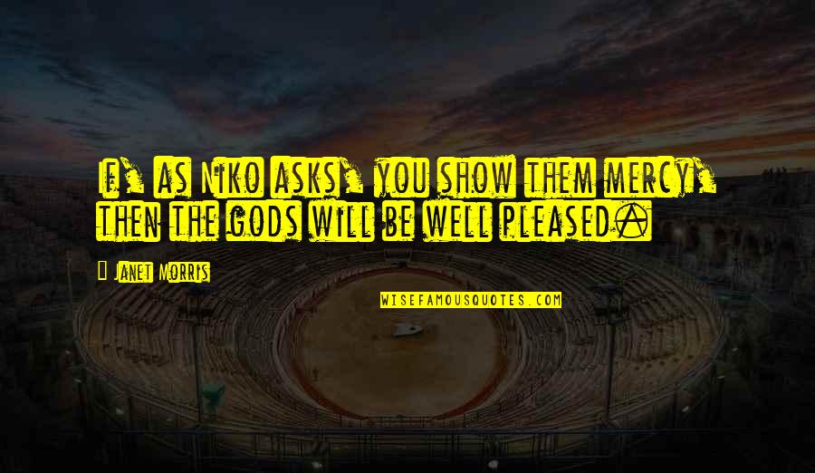 God Will Show Up Quotes By Janet Morris: If, as Niko asks, you show them mercy,