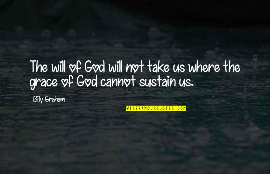 God Will Sustain You Quotes By Billy Graham: The will of God will not take us