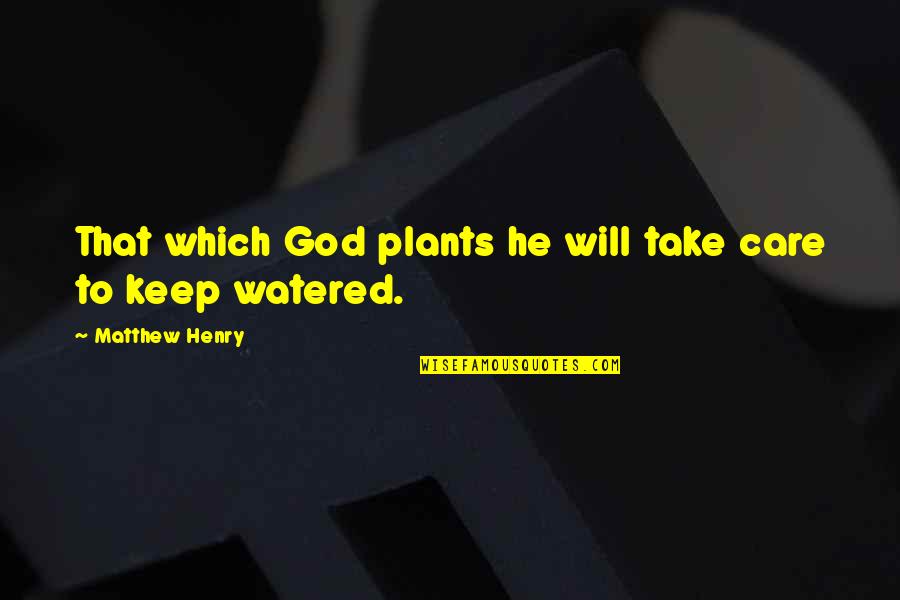 God Will Take Care Of U Quotes By Matthew Henry: That which God plants he will take care