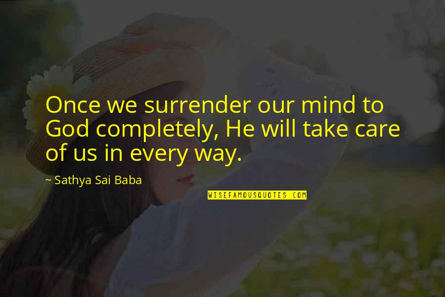 God Will Take Care Of U Quotes By Sathya Sai Baba: Once we surrender our mind to God completely,