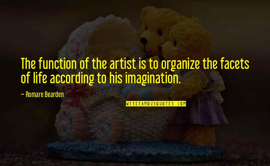 God Will Take Care Of Your Enemies Quotes By Romare Bearden: The function of the artist is to organize God Will Take Care Of Your Enemies Quotes By Romare Bearden: The function of the artist is to organize