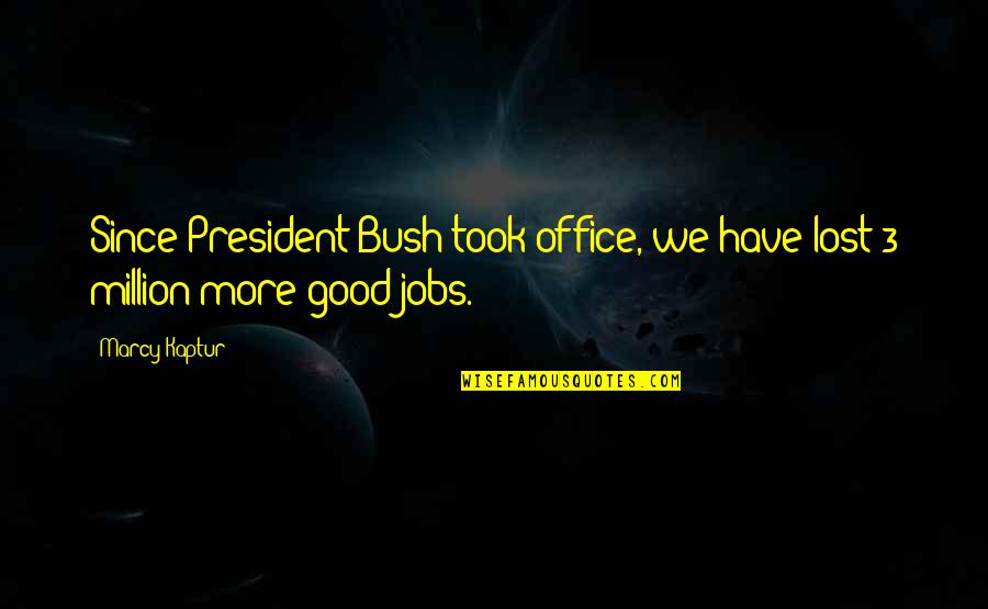 God Will Turn It Around Quotes By Marcy Kaptur: Since President Bush took office, we have lost