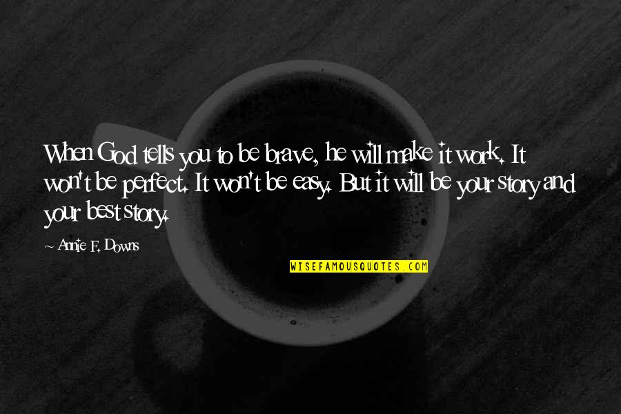 God Will Work It Out Quotes By Annie F. Downs: When God tells you to be brave, he God Will Work It Out Quotes By Annie F. Downs: When God tells you to be brave, he