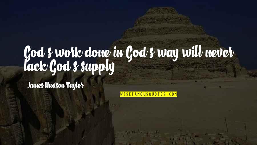 God Will Work It Out Quotes By James Hudson Taylor: God's work done in God's way will never God Will Work It Out Quotes By James Hudson Taylor: God's work done in God's way will never