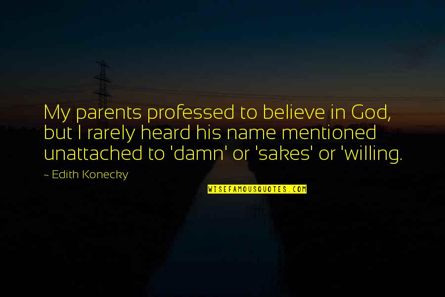 God Willing Quotes By Edith Konecky: My parents professed to believe in God, but