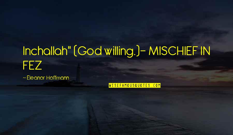 God Willing Quotes By Eleanor Hoffmann: Inchallah" (God willing.)- MISCHIEF IN FEZ