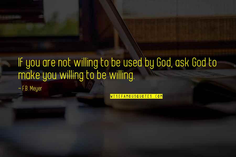 God Willing Quotes By F.B. Meyer: If you are not willing to be used