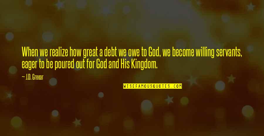 God Willing Quotes By J.D. Greear: When we realize how great a debt we